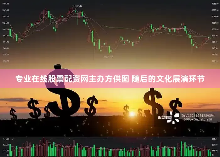 专业在线股票配资网主办方供图 随后的文化展演环节
