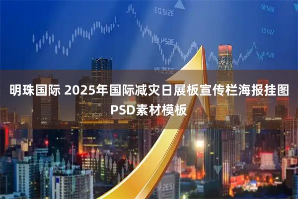 明珠国际 2025年国际减灾日展板宣传栏海报挂图PSD素材模板